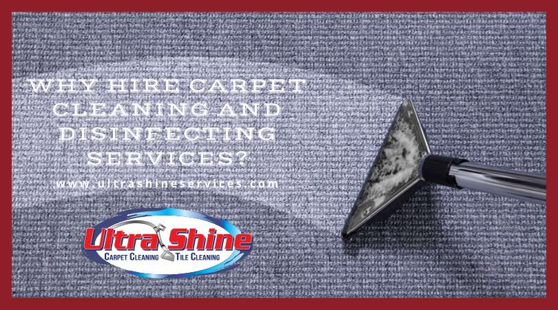 Why Hire Carpet Cleaning and Disinfecting Services