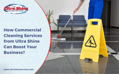 How Commercial Cleaning Services from Ultra Shine Can Boost Your Business?